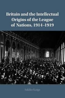 Couverture_Britain and the Intellectual Origins of the League of Nations, 1914–1919