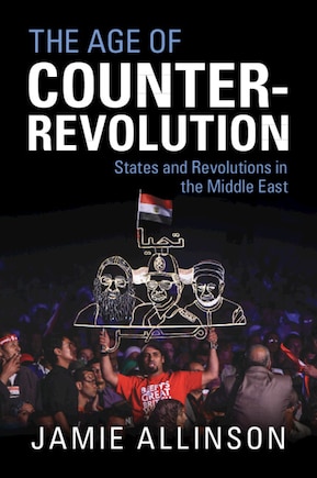 The Age Of Counter-revolution: States And Revolutions In The Middle East