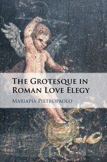 Front cover_The Grotesque In Roman Love Elegy