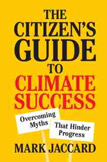 The Citizen's Guide To Climate Success: Overcoming Myths That Hinder Progress by Mark Jaccard
