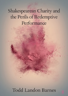Front cover_Shakespearean Charity and the Perils of Redemptive Performance