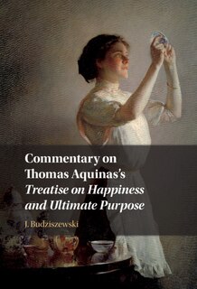 Front cover_Commentary On Thomas Aquinas's Treatise On Happiness And Ultimate Purpose