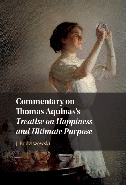 Front cover_Commentary On Thomas Aquinas's Treatise On Happiness And Ultimate Purpose