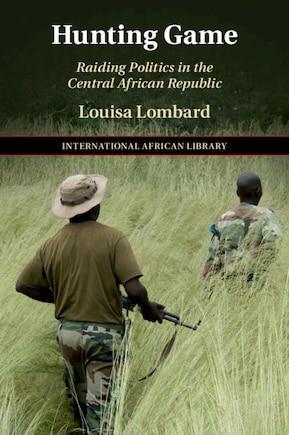 Hunting Game: Raiding Politics In The Central African Republic