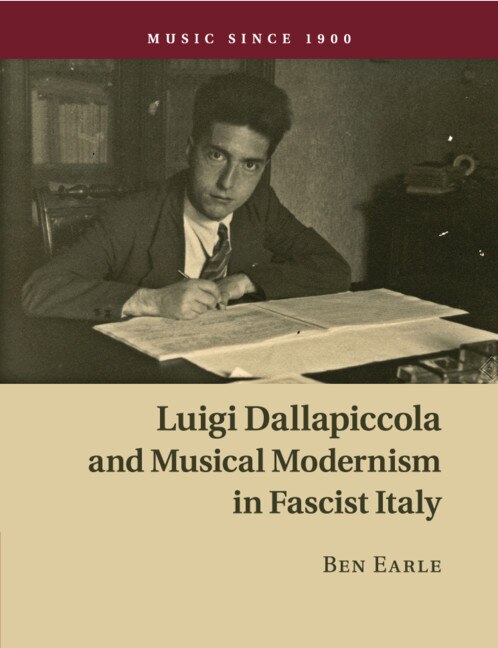 Front cover_Luigi Dallapiccola And Musical Modernism In Fascist Italy