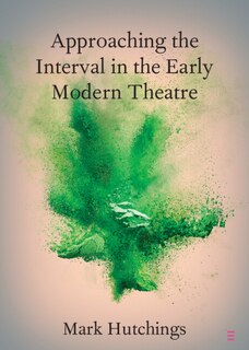 Front cover_Approaching the Interval in the Early Modern Theatre