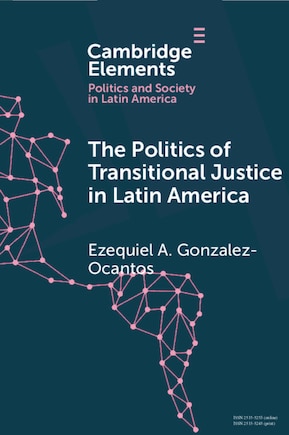 The Politics Of Transitional Justice In Latin America: Power, Norms, And Capacity Building