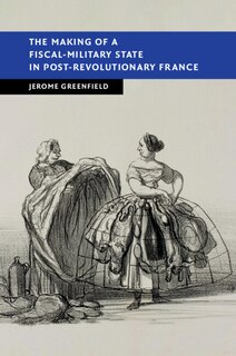 Front cover_The Making of a Fiscal-Military State in Post-Revolutionary France
