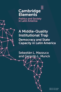 Front cover_A Middle-quality Institutional Trap: Democracy And State Capacity In Latin America
