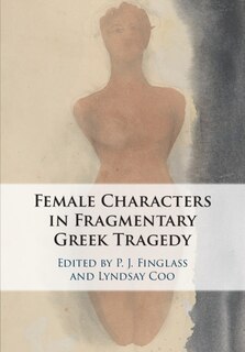 Front cover_Female Characters In Fragmentary Greek Tragedy