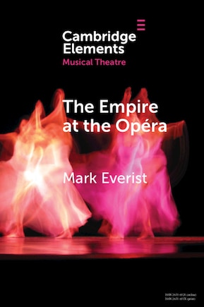 The Empire At The Opéra: Theatre, Power And Music In Second Empire Paris