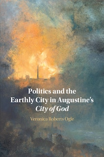 Front cover_Politics and the Earthly City in Augustine's City of God
