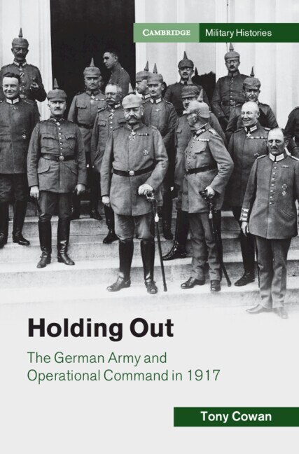 Holding Out: The German Army and Operational Command in 1917