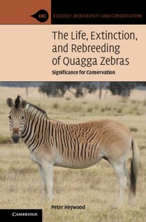 Front cover_The Life, Extinction, And Rebreeding Of Quagga Zebras