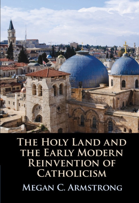 Couverture_The Holy Land And The Early Modern Reinvention Of Catholicism