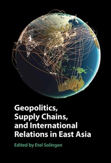 Front cover_Geopolitics, Supply Chains, And International Relations In East Asia