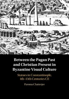 Front cover_Between The Pagan Past And Christian Present In Byzantine Visual Culture