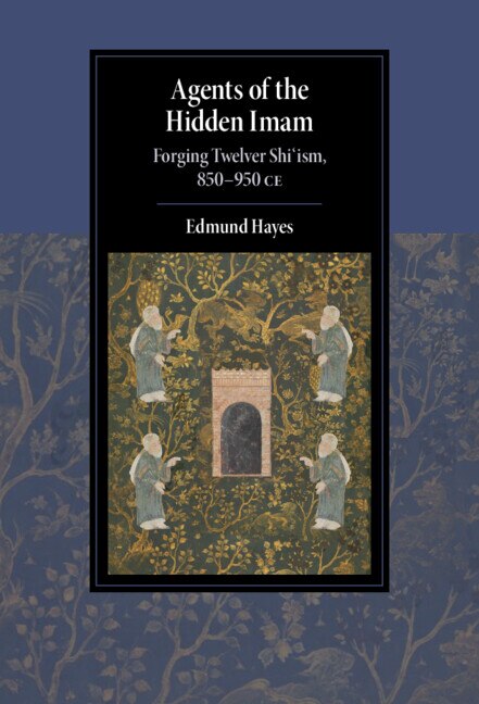 Agents of the Hidden Imam: Forging Twelver Shi‘ism, 850-950 CE