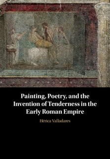 Front cover_Painting, Poetry, And The Invention Of Tenderness In The Early Roman Empire