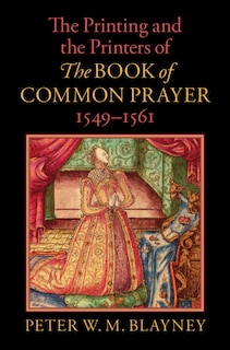 Front cover_The Printing and the Printers of The Book of Common Prayer, 1549–1561