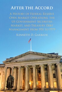 After the Accord: A History of Federal Reserve Open Market Operations, the US Government Securities Market, and Treasury Debt Management from 1951 to 1979