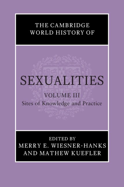 Front cover_The Cambridge World History of Sexualities: Volume 3, Sites of Knowledge and Practice