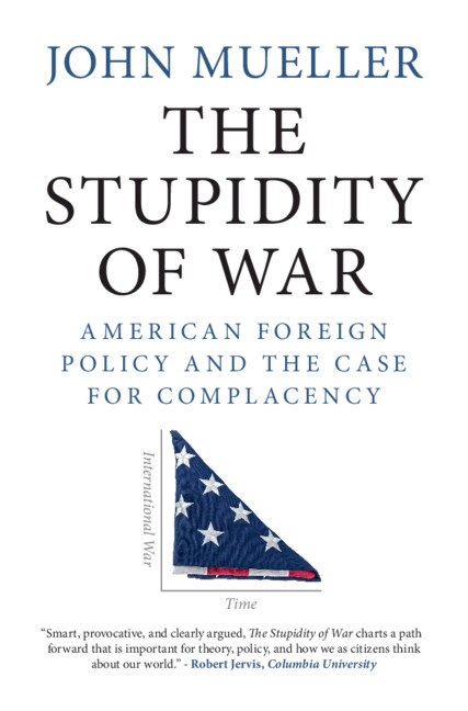 The Stupidity Of War: American Foreign Policy And The Case For Complacency