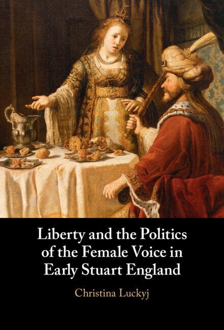 Front cover_Liberty And The Politics Of The Female Voice In Early Stuart England