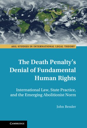 The Death Penalty's Denial of Fundamental Human Rights: International Law, State Practice, and the Emerging Abolitionist Norm