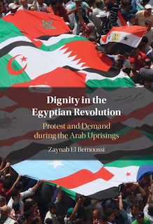 Dignity In The Egyptian Revolution: Protest And Demand During The Arab Uprisings