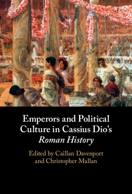 Front cover_Emperors and Political Culture in Cassius Dio's Roman History