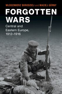 Forgotten Wars: Central and Eastern Europe, 1912–1916