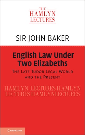 English Law Under Two Elizabeths: The Late Tudor Legal World And The Present