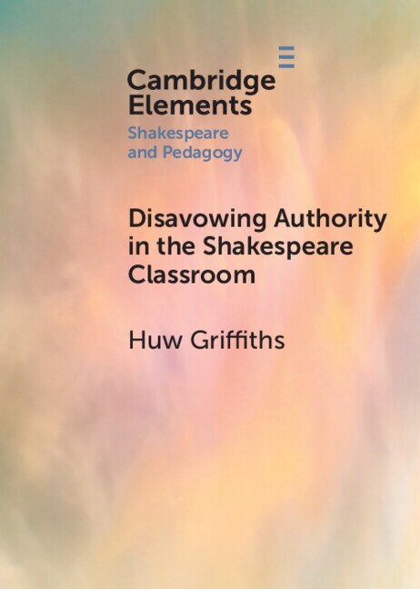 Front cover_Disavowing Authority in the Shakespeare Classroom