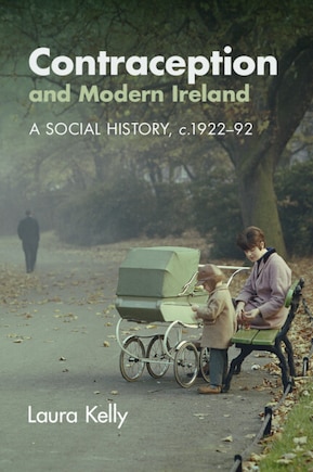 Contraception and Modern Ireland: A Social History, c. 1922–92