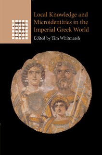 Front cover_Local Knowledge And Microidentities In The Imperial Greek World