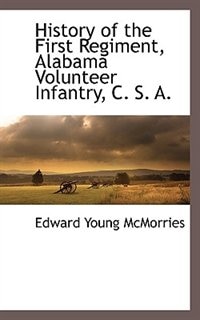 History of the First Regiment, Alabama Volunteer Infantry, C. S. A.