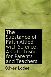 The Substance of Faith Allied with Science: A Catechism for Parents and Teachers