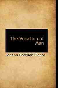 The Vocation of Man by Johann Gottlieb Fichte