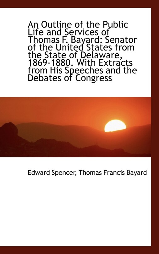 Front cover_An Outline of the Public Life and Services of Thomas F. Bayard