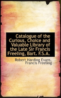 Front cover_Catalogue of the Curious, Choice and Valuable Library of the Late Sir Francis Freeling, Bart. F.S.A.