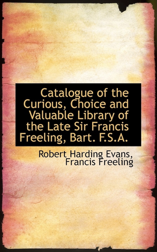 Front cover_Catalogue of the Curious, Choice and Valuable Library of the Late Sir Francis Freeling, Bart. F.S.A.