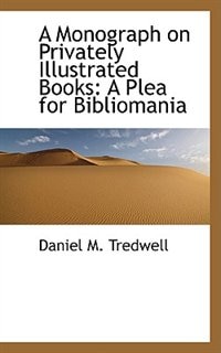 A Monograph on Privately Illustrated Books: A Plea for Bibliomania