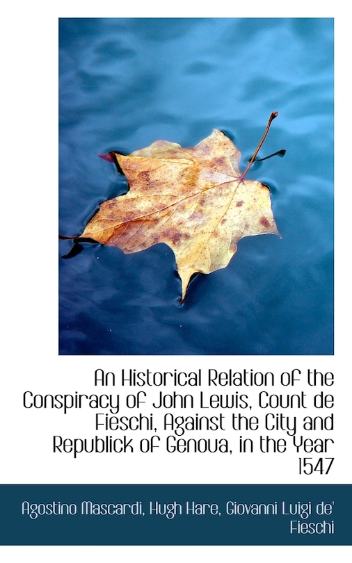 An Historical Relation of the Conspiracy of John Lewis, Count de Fieschi, Against the City and Repub