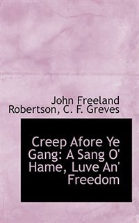 Creep Afore Ye Gang: A Sang O' Hame, Luve An' Freedom