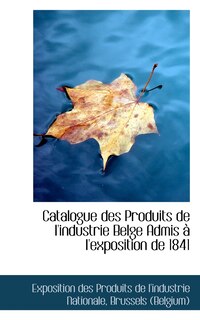 Couverture_Catalogue des Produits de l'industrie Belge Admis à l'exposition de 1841