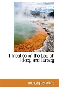Front cover_A Treatise on the Law of Idiocy and Lunacy