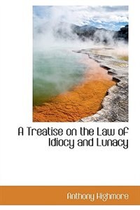 Front cover_A Treatise on the Law of Idiocy and Lunacy