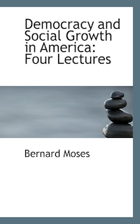 Democracy and Social Growth in America: Four Lectures