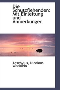 Die Schutzflehenden: Mit Einleitung und Anmerkungen